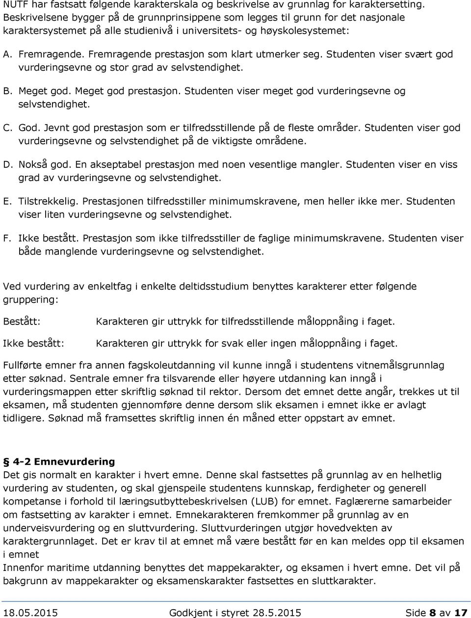 Fremragende prestasjon som klart utmerker seg. Studenten viser svært god vurderingsevne og stor grad av selvstendighet. B. Meget god. Meget god prestasjon.