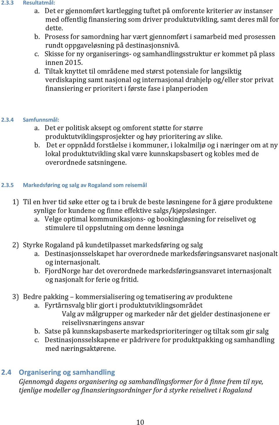 d. Tiltak knyttet til områdene med størst potensiale for langsiktig verdiskaping samt nasjonal og internasjonal drahjelp og/eller stor privat finansiering er prioritert i første fase i planperioden 2.