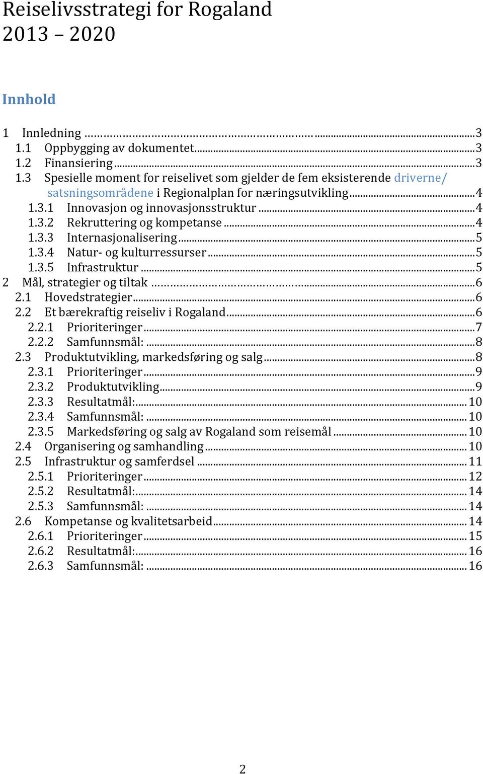 .. 5 2 Mål, strategier og tiltak... 6 2.1 Hovedstrategier... 6 2.2 Et bærekraftig reiseliv i Rogaland... 6 2.2.1 Prioriteringer... 7 2.2.2 Samfunnsmål:... 8 2.