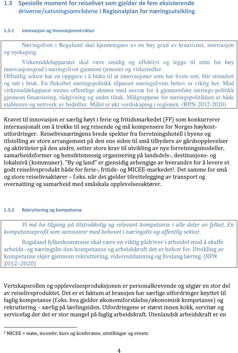 Offentlig sektor har en oppgave i å bidra til at innovasjoner som har livets rett, blir stimulert og tatt i bruk. En fleksibel næringspolitikk tilpasset næringslivets behov er viktig her.