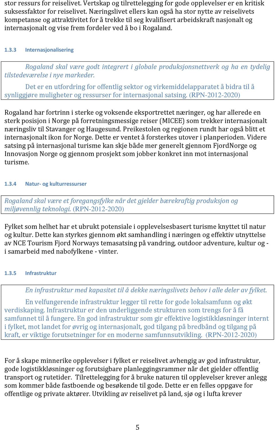 Rogaland. 1.3.3 Internasjonalisering Rogaland skal være godt integrert i globale produksjonsnettverk og ha en tydelig tilstedeværelse i nye markeder.