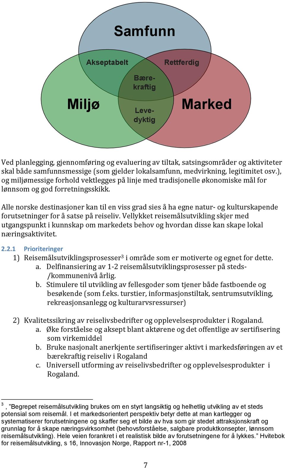 Alle norske destinasjoner kan til en viss grad sies å ha egne natur- og kulturskapende forutsetninger for å satse på reiseliv.