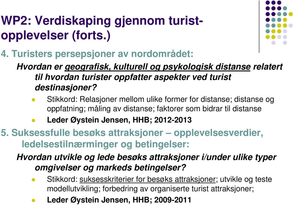 Stikkord: Relasjoner mellom ulike former for distanse; distanse og oppfatning; måling av distanse; faktorer som bidrar til distanse Leder Øystein Jensen, HHB; 2012-2013 5.