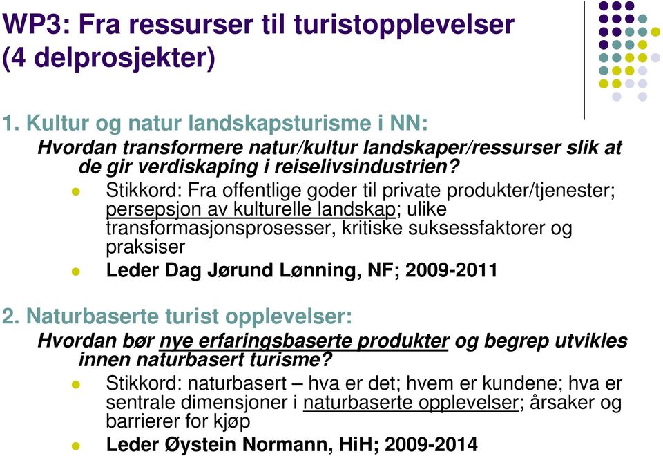 Stikkord: Fra offentlige goder til private produkter/tjenester; persepsjon av kulturelle landskap; ulike transformasjonsprosesser, kritiske suksessfaktorer og praksiser Leder Dag