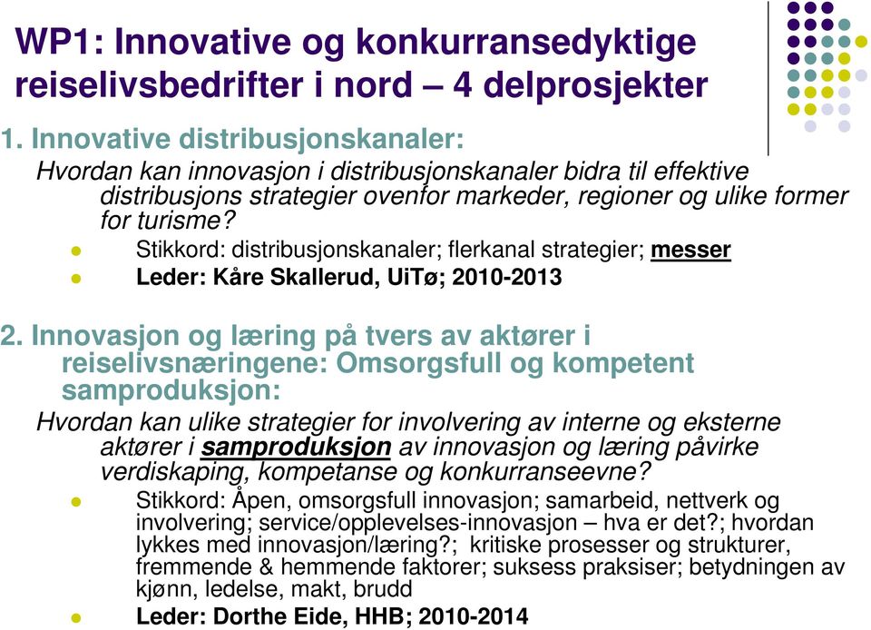 Stikkord: distribusjonskanaler; flerkanal strategier; messer Leder: Kåre Skallerud, UiTø; 2010-2013 2.