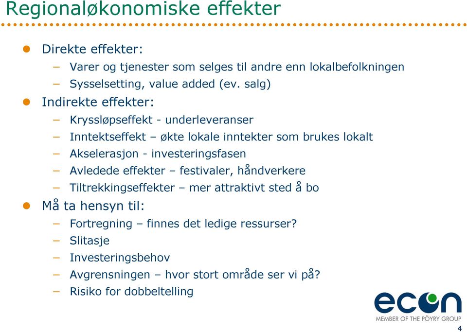 salg) Indirekte effekter: Kryssløpseffekt - underleveranser Inntektseffekt økte lokale inntekter som brukes lokalt Akselerasjon -