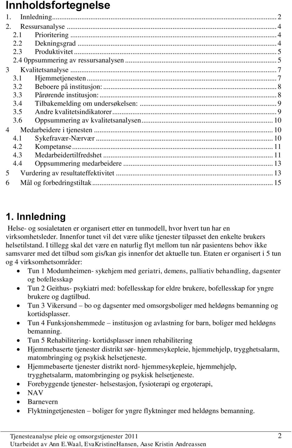 .. 10 4 Medarbeidere i tjenesten... 10 4.1 Sykefravær-Nærvær... 10 4.2 Kompetanse... 11 4.3 Medarbeidertilfredshet... 11 4.4 Oppsummering medarbeidere... 13 5 Vurdering av resultateffektivitet.