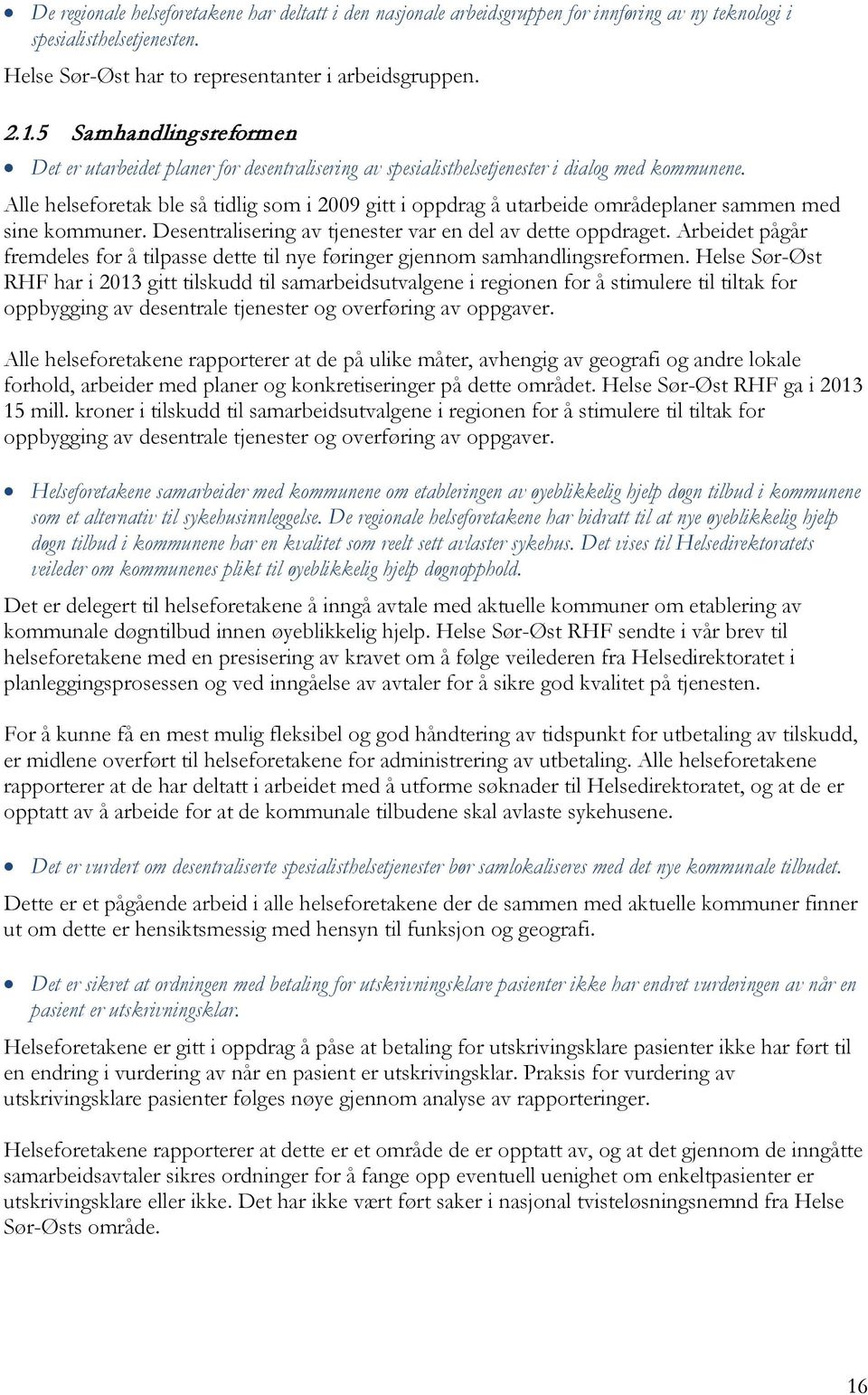 Alle helseforetak ble så tidlig som i 2009 gitt i oppdrag å utarbeide områdeplaner sammen med sine kommuner. Desentralisering av tjenester var en del av dette oppdraget.