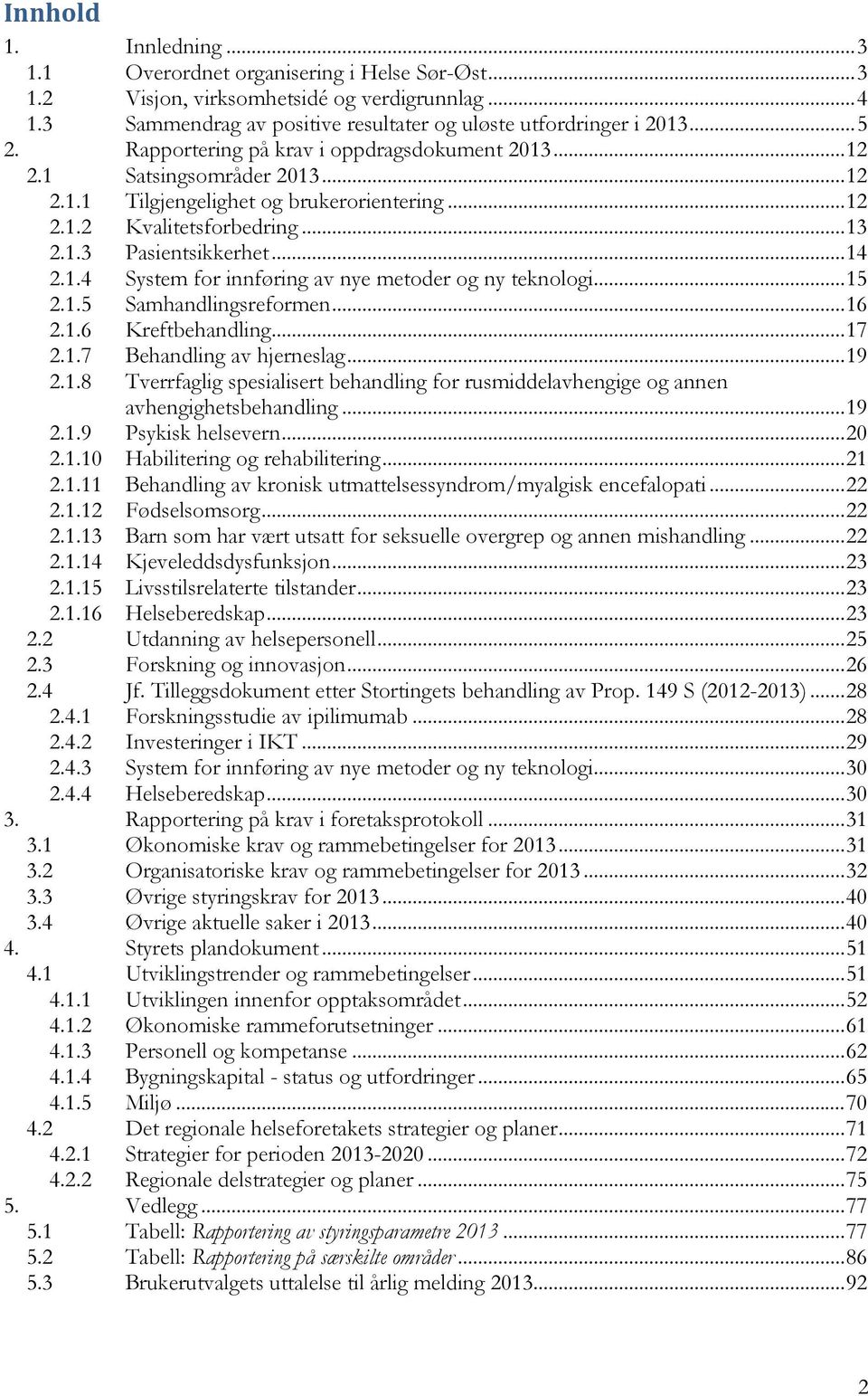 .. 15 2.1.5 Samhandlingsreformen... 16 2.1.6 Kreftbehandling... 17 2.1.7 Behandling av hjerneslag... 19 2.1.8 Tverrfaglig spesialisert behandling for rusmiddelavhengige og annen avhengighetsbehandling.