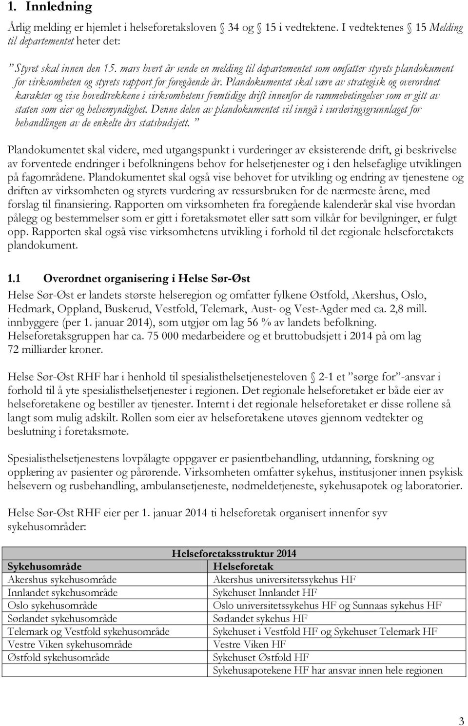 Plandokumentet skal være av strategisk og overordnet karakter og vise hovedtrekkene i virksomhetens fremtidige drift innenfor de rammebetingelser som er gitt av staten som eier og helsemyndighet.