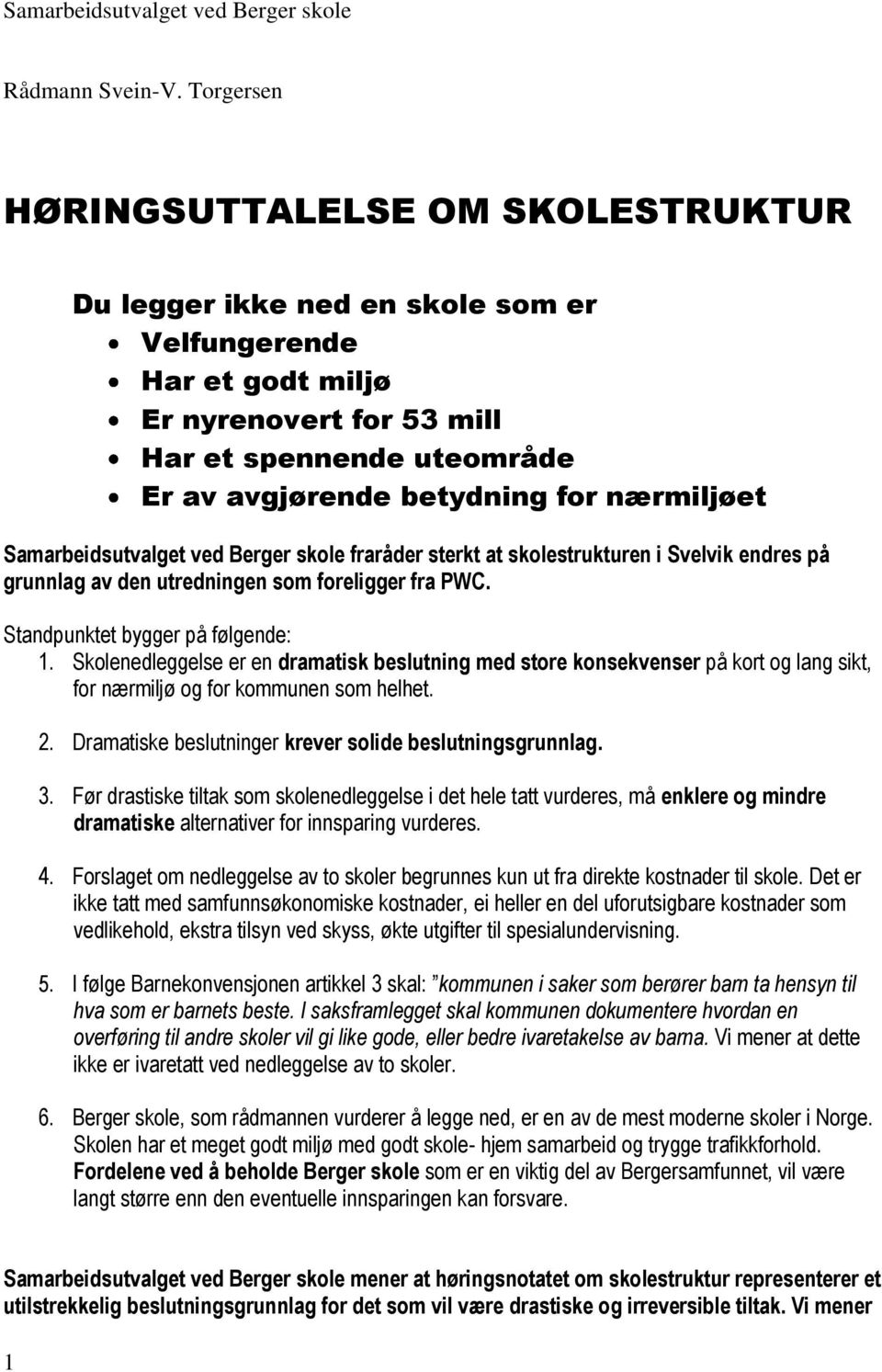 nærmiljøet Samarbeidsutvalget ved Berger skole fraråder sterkt at skolestrukturen i Svelvik endres på grunnlag av den utredningen som foreligger fra PWC. Standpunktet bygger på følgende: 1.