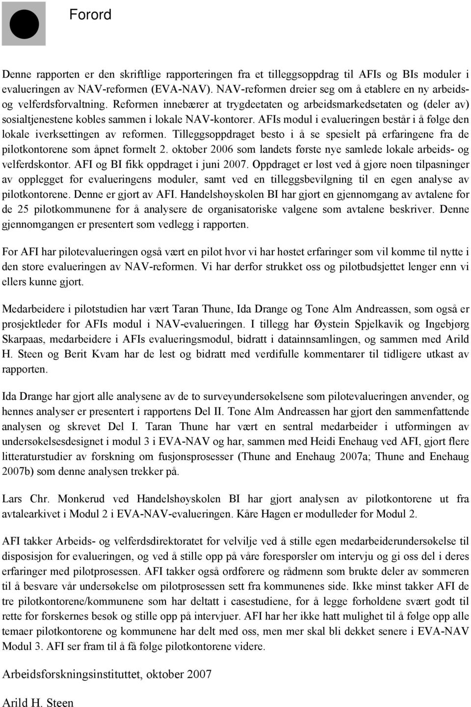 Reformen innebærer at trygdeetaten og arbeidsmarkedsetaten og (deler av) sosialtjenestene kobles sammen i lokale NAV-kontorer.