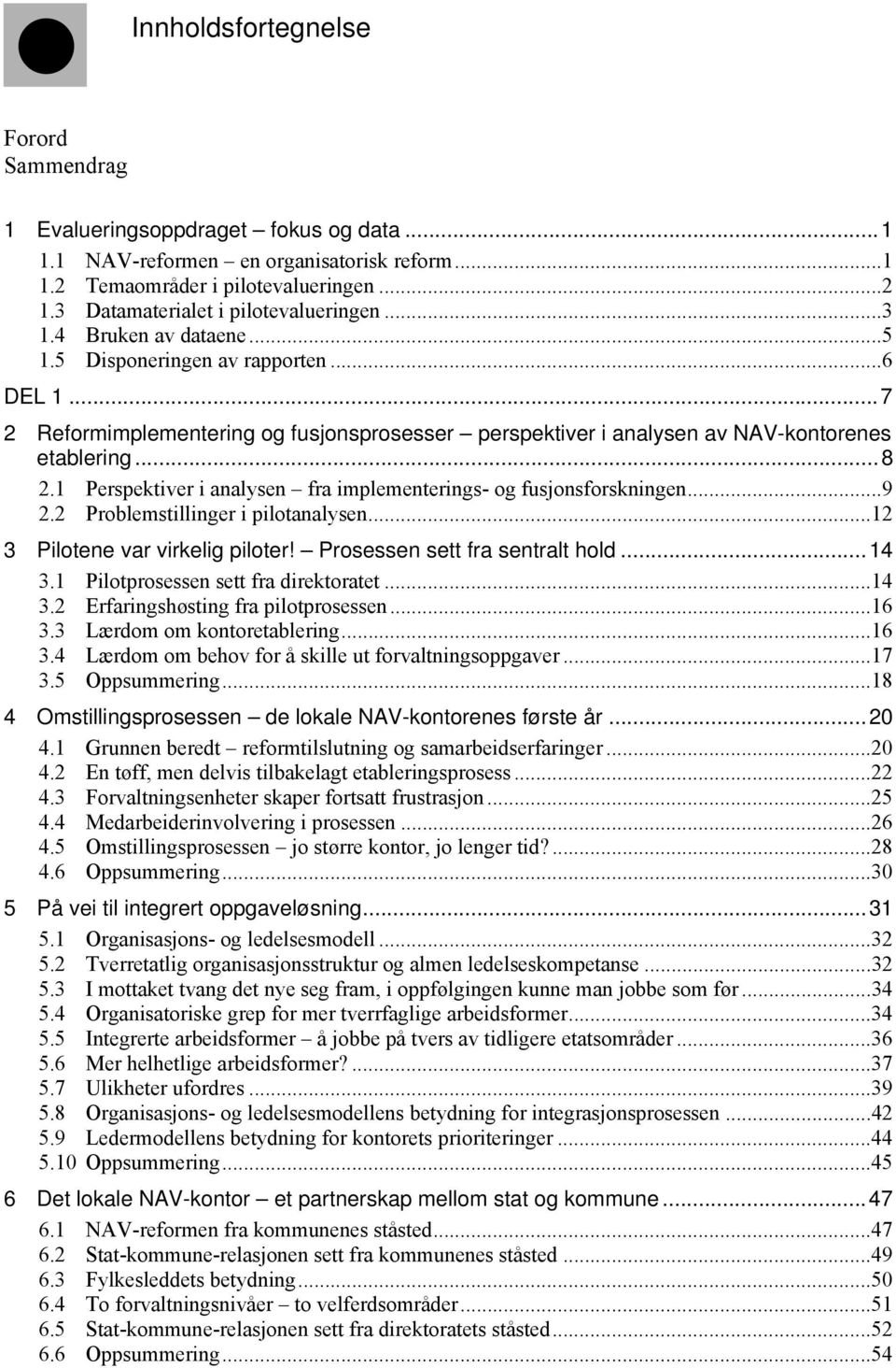 ..7 2 Reformimplementering og fusjonsprosesser perspektiver i analysen av NAV-kontorenes etablering...8 2.1 Perspektiver i analysen fra implementerings- og fusjonsforskningen...9 2.