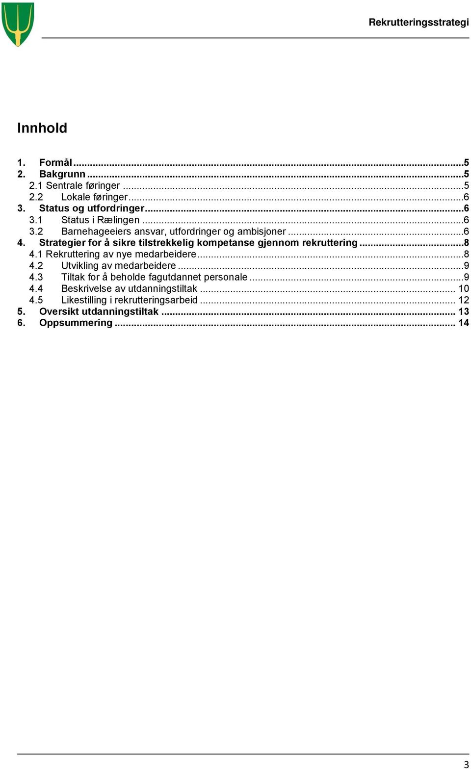 1 Rekruttering av nye medarbeidere...8 4.2 Utvikling av medarbeidere...9 4.3 Tiltak for å beholde fagutdannet personale...9 4.4 Beskrivelse av utdanningstiltak.
