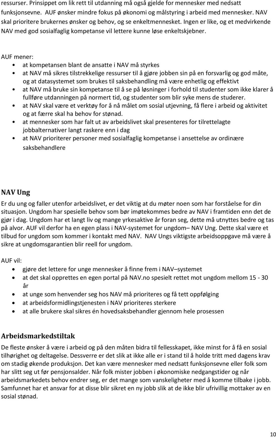 AUF mener: at kompetansen blant de ansatte i NAV må styrkes at NAV må sikres tilstrekkelige ressurser til å gjøre jobben sin på en forsvarlig og god måte, og at datasystemet som brukes til