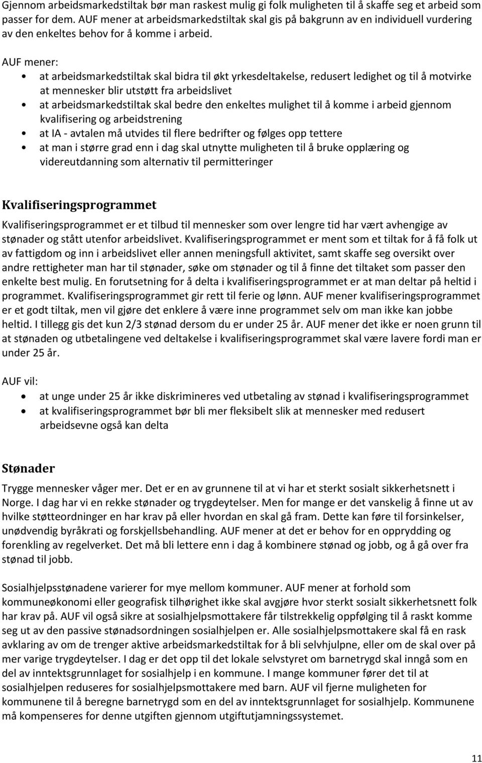 AUF mener: at arbeidsmarkedstiltak skal bidra til økt yrkesdeltakelse, redusert ledighet og til å motvirke at mennesker blir utstøtt fra arbeidslivet at arbeidsmarkedstiltak skal bedre den enkeltes