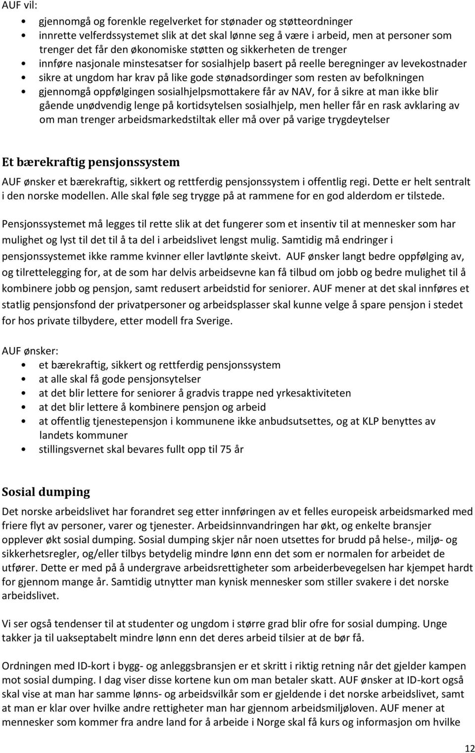 befolkningen gjennomgå oppfølgingen sosialhjelpsmottakere får av NAV, for å sikre at man ikke blir gående unødvendig lenge på kortidsytelsen sosialhjelp, men heller får en rask avklaring av om man