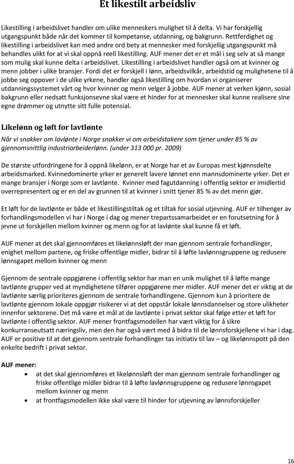 AUF mener det er et mål i seg selv at så mange som mulig skal kunne delta i arbeidslivet. Likestilling i arbeidslivet handler også om at kvinner og menn jobber i ulike bransjer.