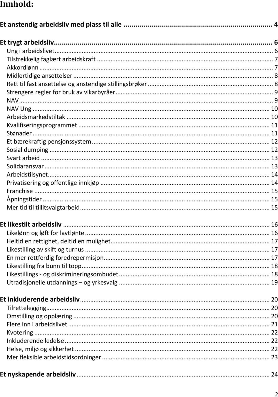 .. 11 Et bærekraftig pensjonssystem... 12 Sosial dumping... 12 Svart arbeid... 13 Solidaransvar... 13 Arbeidstilsynet... 14 Privatisering og offentlige innkjøp... 14 Franchise... 15 Åpningstider.