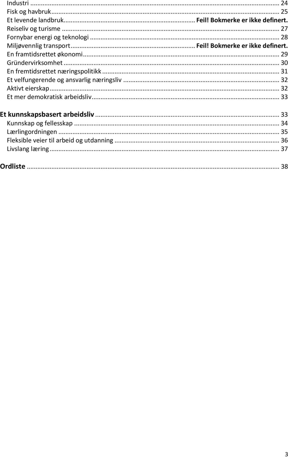 .. 30 En fremtidsrettet næringspolitikk... 31 Et velfungerende og ansvarlig næringsliv... 32 Aktivt eierskap... 32 Et mer demokratisk arbeidsliv.