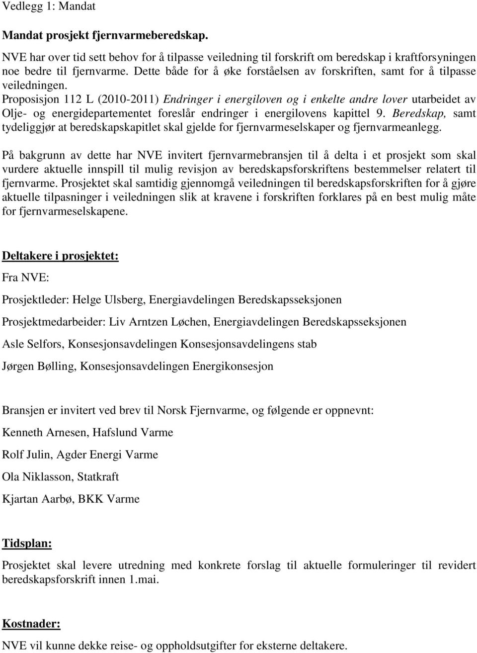 Proposisjon 112 L (2010-2011) Endringer i energiloven og i enkelte andre lover utarbeidet av Olje- og energidepartementet foreslår endringer i energilovens kapittel 9.