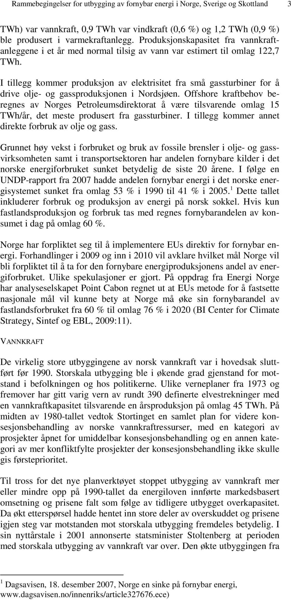 I tillegg kommer produksjon av elektrisitet fra små gassturbiner for å drive olje- og gassproduksjonen i Nordsjøen.