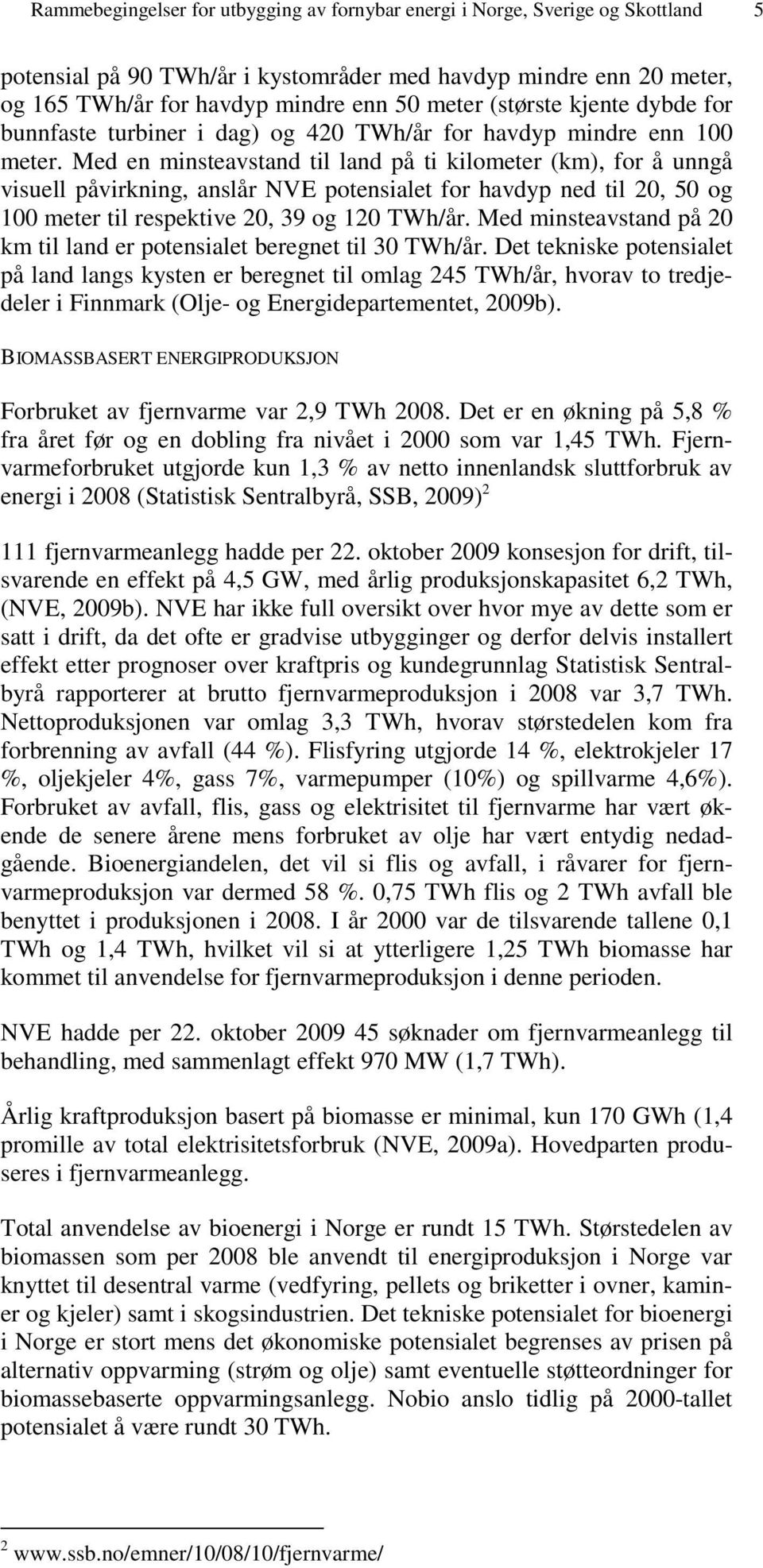 Med en minsteavstand til land på ti kilometer (km), for å unngå visuell påvirkning, anslår NVE potensialet for havdyp ned til 20, 50 og 100 meter til respektive 20, 39 og 120 TWh/år.