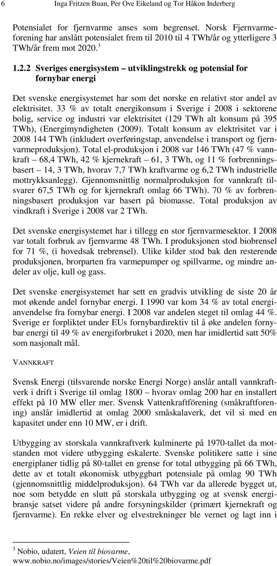 10 til 4 TWh/år og ytterligere 3 TWh/år frem mot 20