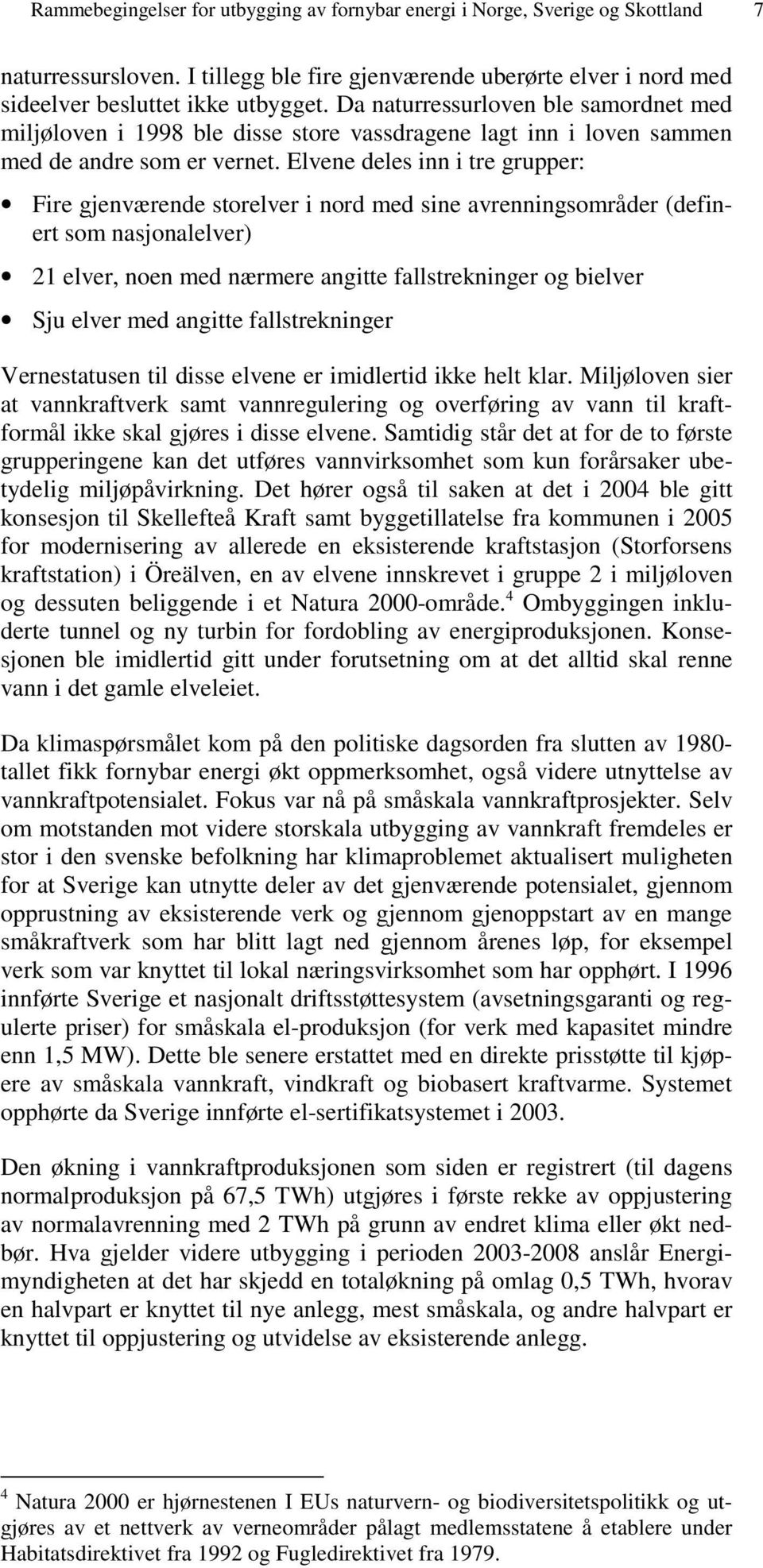 Elvene deles inn i tre grupper: Fire gjenværende storelver i nord med sine avrenningsområder (definert som nasjonalelver) 21 elver, noen med nærmere angitte fallstrekninger og bielver Sju elver med