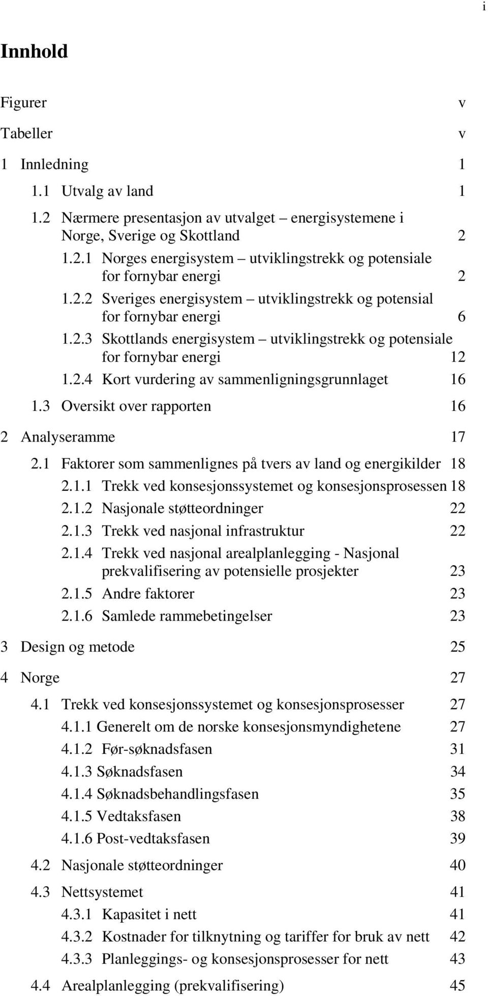 3 Oversikt over rapporten 16 2 Analyseramme 17 2.1 Faktorer som sammenlignes på tvers av land og energikilder 18 2.1.1 Trekk ved konsesjonssystemet og konsesjonsprosessen 18 2.1.2 Nasjonale støtteordninger 22 2.