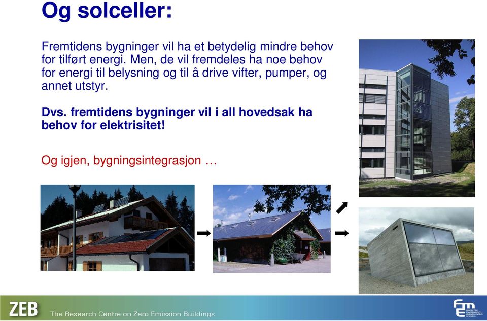 Men, de vil fremdeles ha noe behov for energi til belysning og til å drive