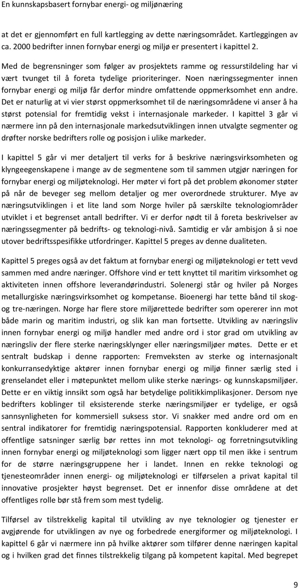 Noen næringssegmenter innen fornybar energi og miljø får derfor mindre omfattende oppmerksomhet enn andre.