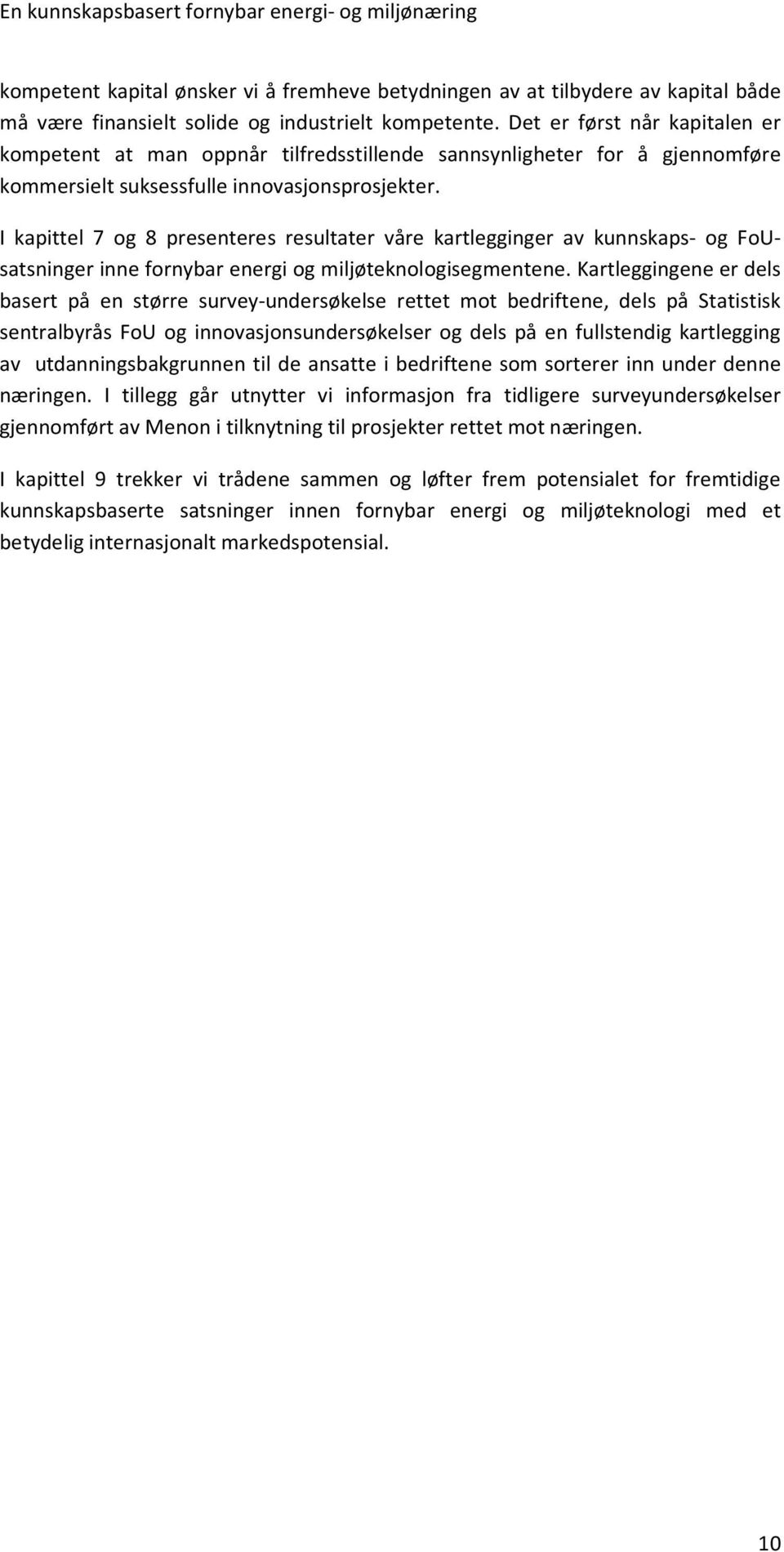 I kapittel 7 og 8 presenteres resultater våre kartlegginger av kunnskaps- og FoUsatsninger inne fornybar energi og miljøteknologisegmentene.