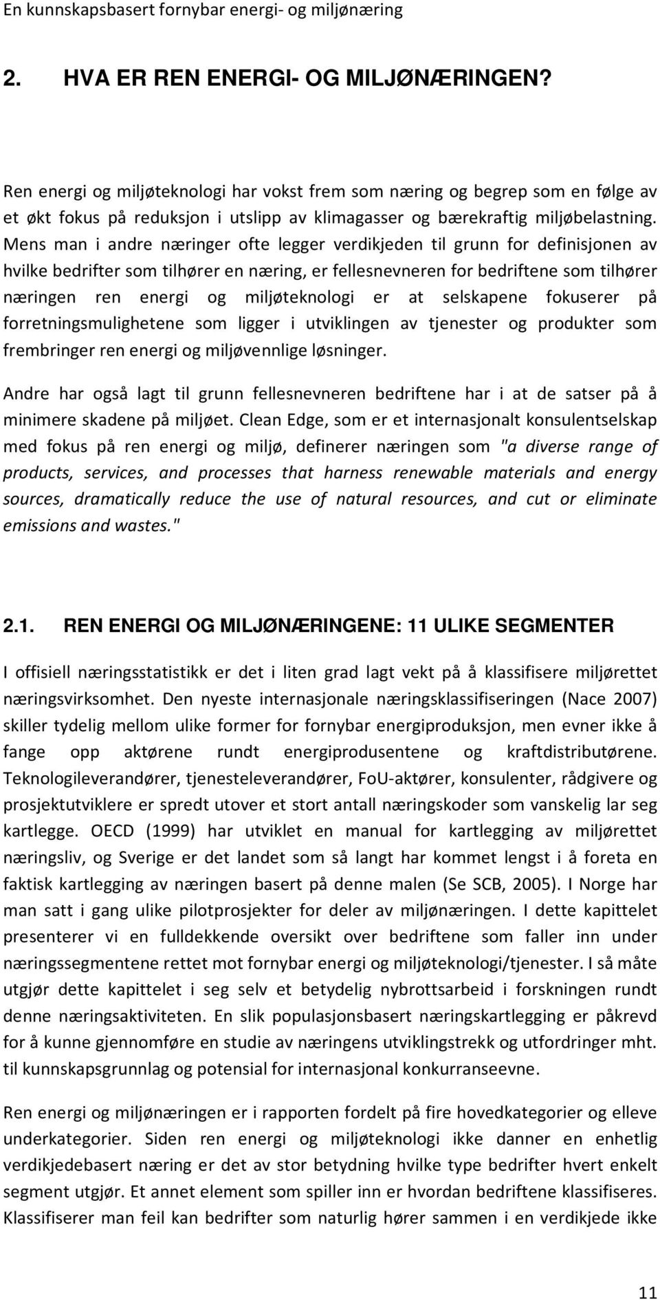 Mens man i andre næringer ofte legger verdikjeden til grunn for definisjonen av hvilke bedrifter som tilhører en næring, er fellesnevneren for bedriftene som tilhører næringen ren energi og