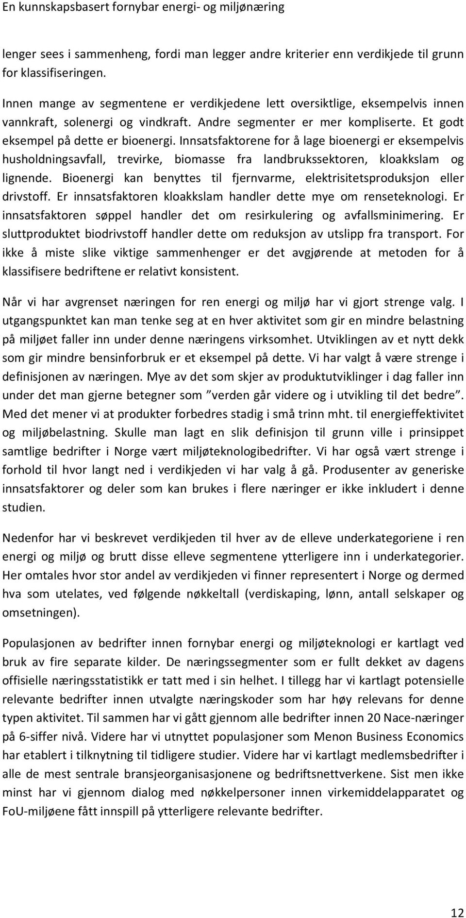 Innsatsfaktorene for å lage bioenergi er eksempelvis husholdningsavfall, trevirke, biomasse fra landbrukssektoren, kloakkslam og lignende.