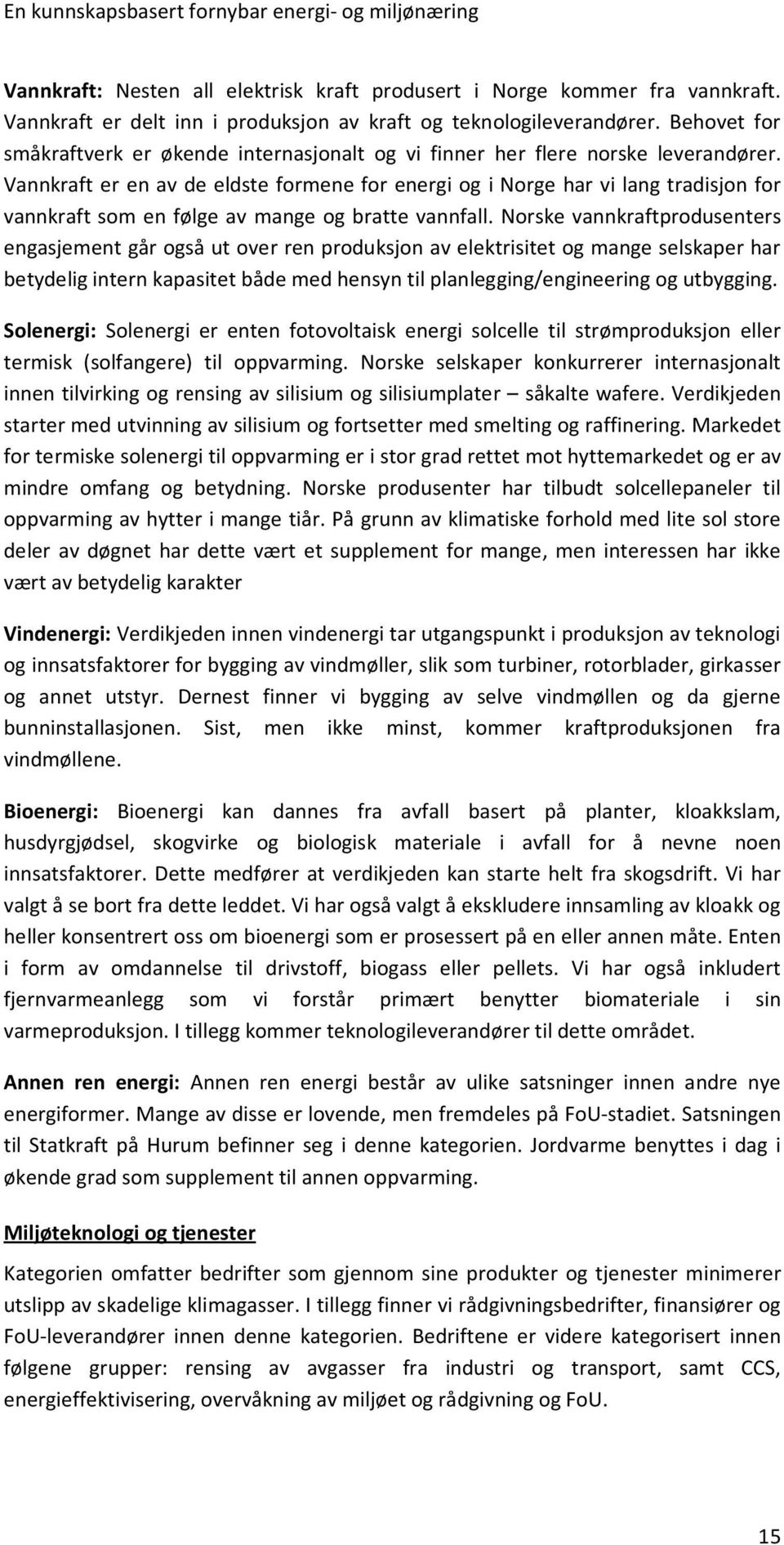 Vannkraft er en av de eldste formene for energi og i Norge har vi lang tradisjon for vannkraft som en følge av mange og bratte vannfall.