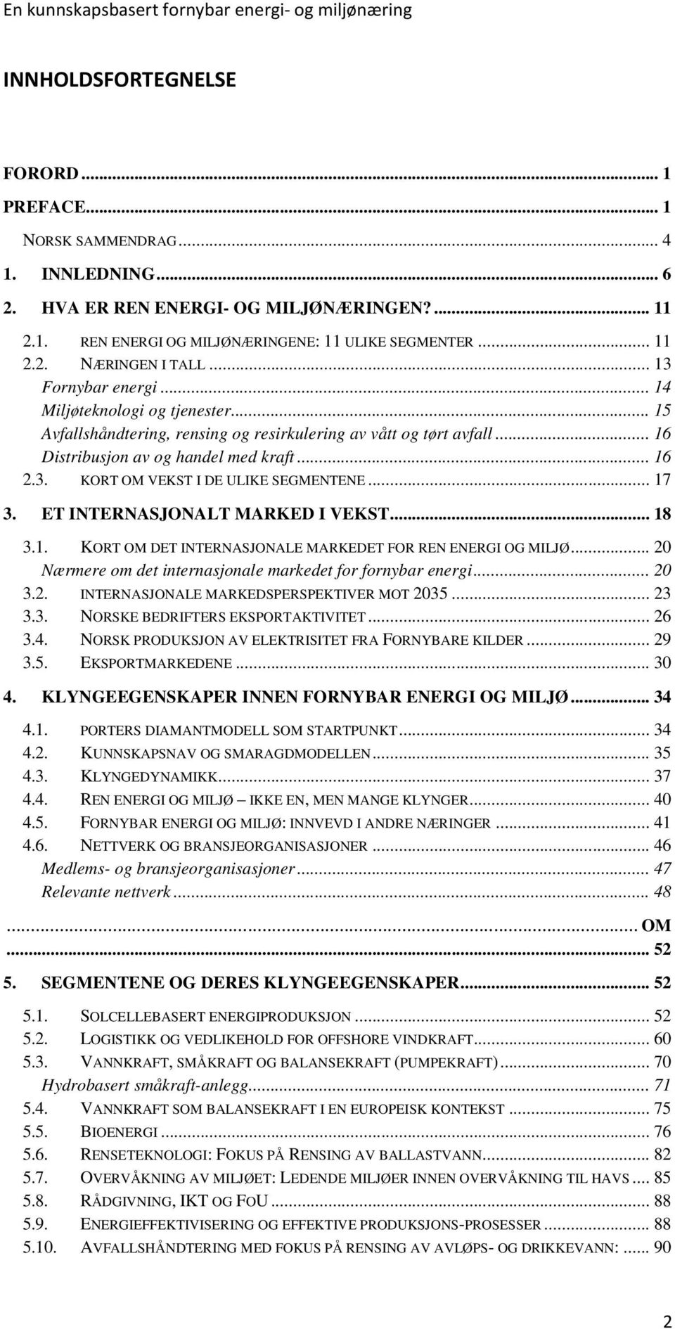 .. 17 3. ET INTERNASJONALT MARKED I VEKST... 18 3.1. KORT OM DET INTERNASJONALE MARKEDET FOR REN ENERGI OG MILJØ... 20 Nærmere om det internasjonale markedet for fornybar energi... 20 3.2. INTERNASJONALE MARKEDSPERSPEKTIVER MOT 2035.