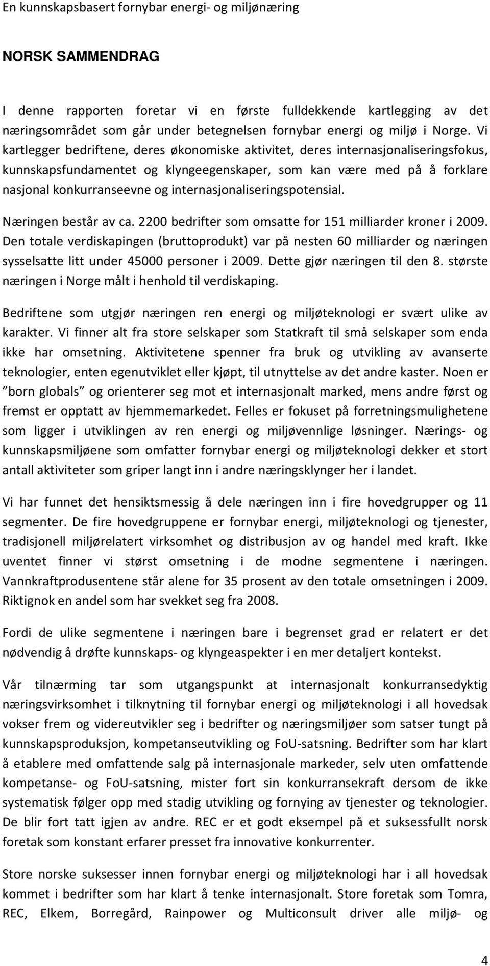 internasjonaliseringspotensial. Næringen består av ca. 2200 bedrifter som omsatte for 151 milliarder kroner i 2009.