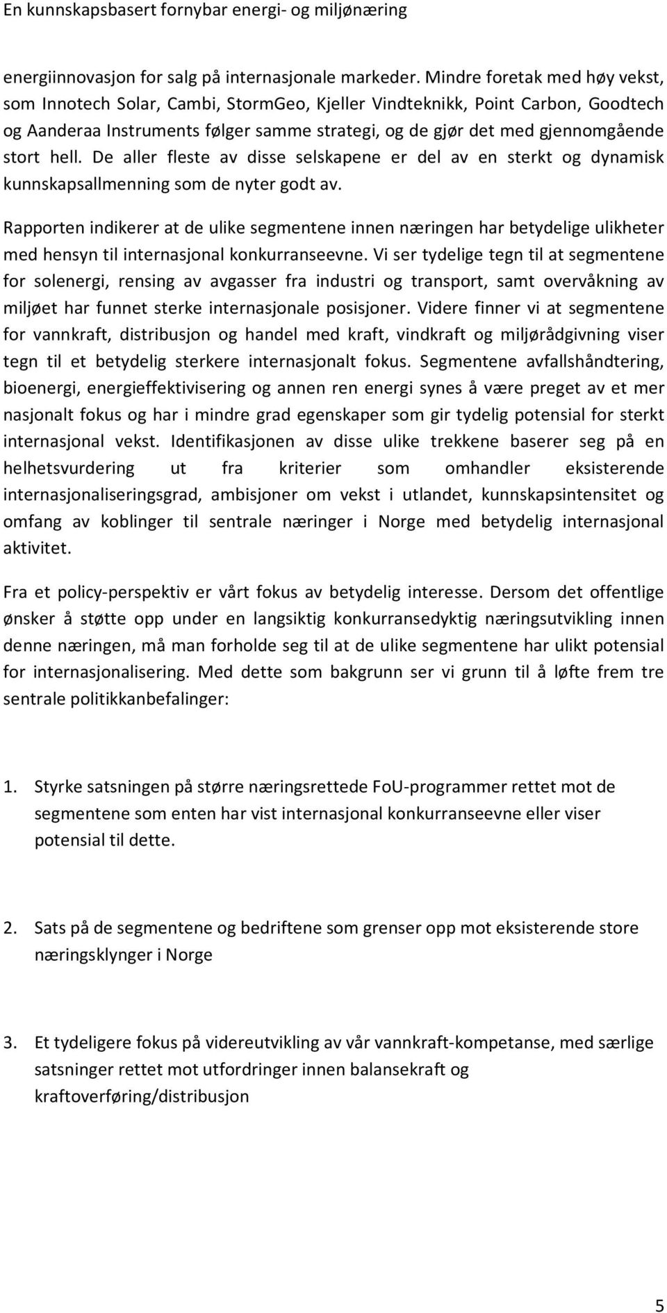 hell. De aller fleste av disse selskapene er del av en sterkt og dynamisk kunnskapsallmenning som de nyter godt av.