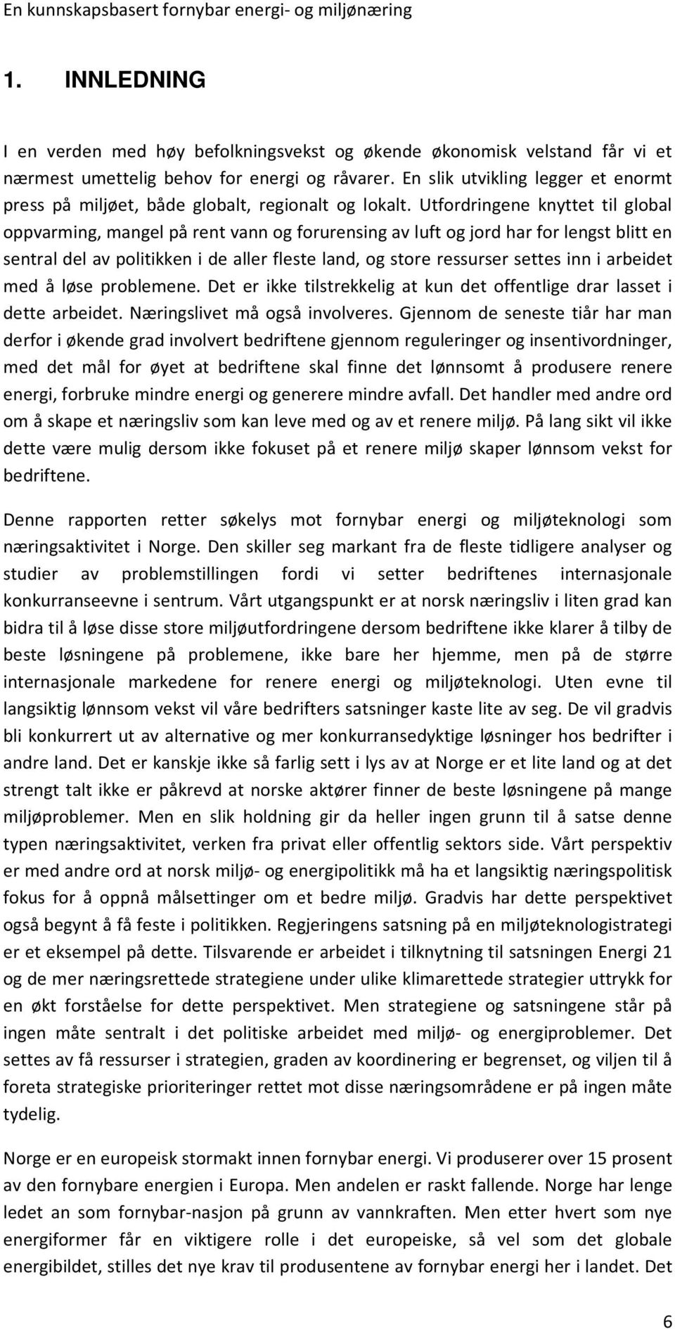 Utfordringene knyttet til global oppvarming, mangel på rent vann og forurensing av luft og jord har for lengst blitt en sentral del av politikken i de aller fleste land, og store ressurser settes inn