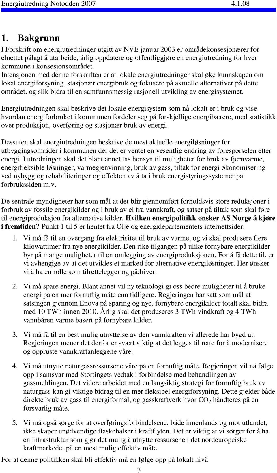 Intensjonen med denne forskriften er at lokale energiutredninger skal øke kunnskapen om lokal energiforsyning, stasjonær energibruk og fokusere på aktuelle alternativer på dette området, og slik