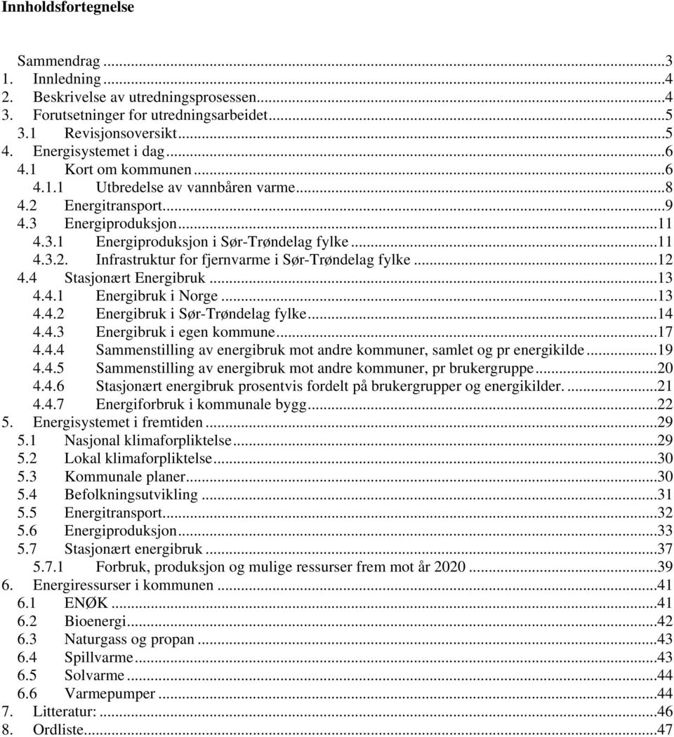 ..12 4.4 Stasjonært Energibruk...13 4.4.1 Energibruk i Norge...13 4.4.2 Energibruk i Sør-Trøndelag fylke...14 4.4.3 Energibruk i egen kommune...17 4.4.4 Sammenstilling av energibruk mot andre kommuner, samlet og pr energikilde.