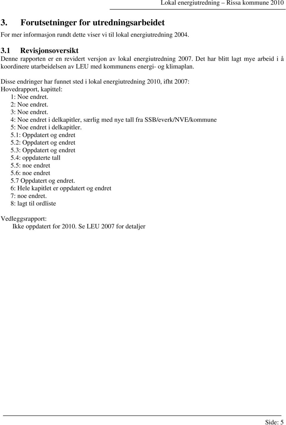 Disse endringer har funnet sted i lokal energiutredning 21, ifht 27: Hovedrapport, kapittel: 1: Noe endret. 2: Noe endret. 3: Noe endret.