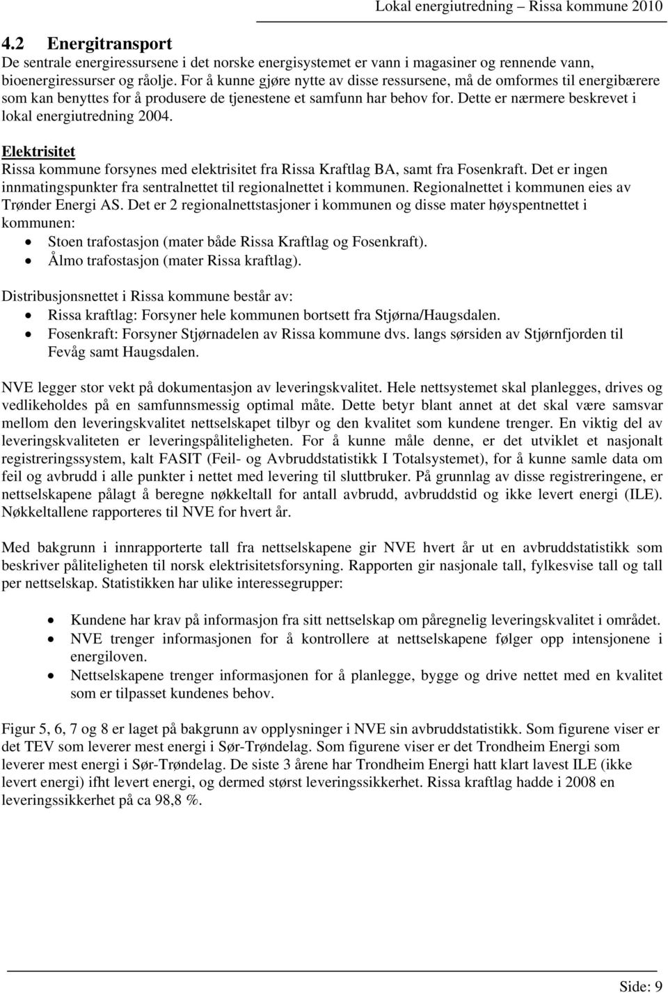 Dette er nærmere beskrevet i lokal energiutredning 24. Elektrisitet Rissa kommune forsynes med elektrisitet fra Rissa Kraftlag BA, samt fra Fosenkraft.