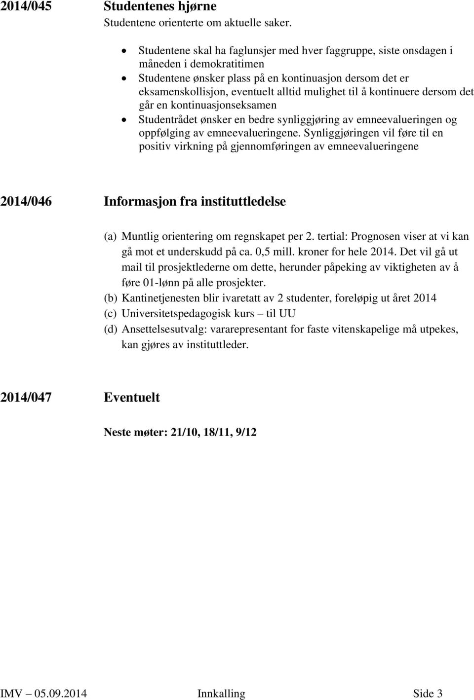 kontinuere dersom det går en kontinuasjonseksamen Studentrådet ønsker en bedre synliggjøring av emneevalueringen og oppfølging av emneevalueringene.