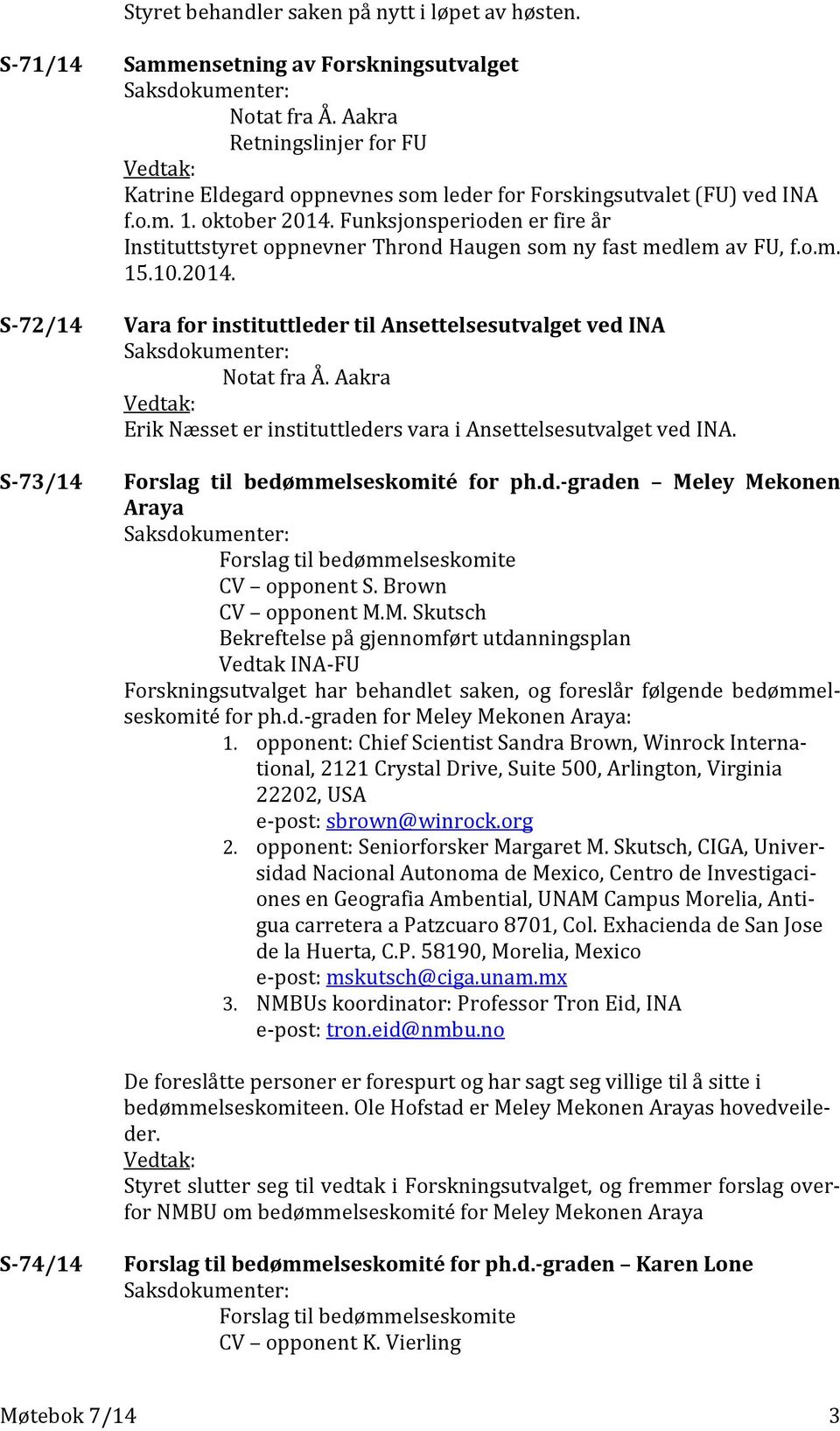 Funksjonsperioden er fire år Instituttstyret oppnevner Thrond Haugen som ny fast medlem av FU, f.o.m. 15.10.2014. Vara for instituttleder til Ansettelsesutvalget ved INA Saksdokumenter: Notat fra Å.