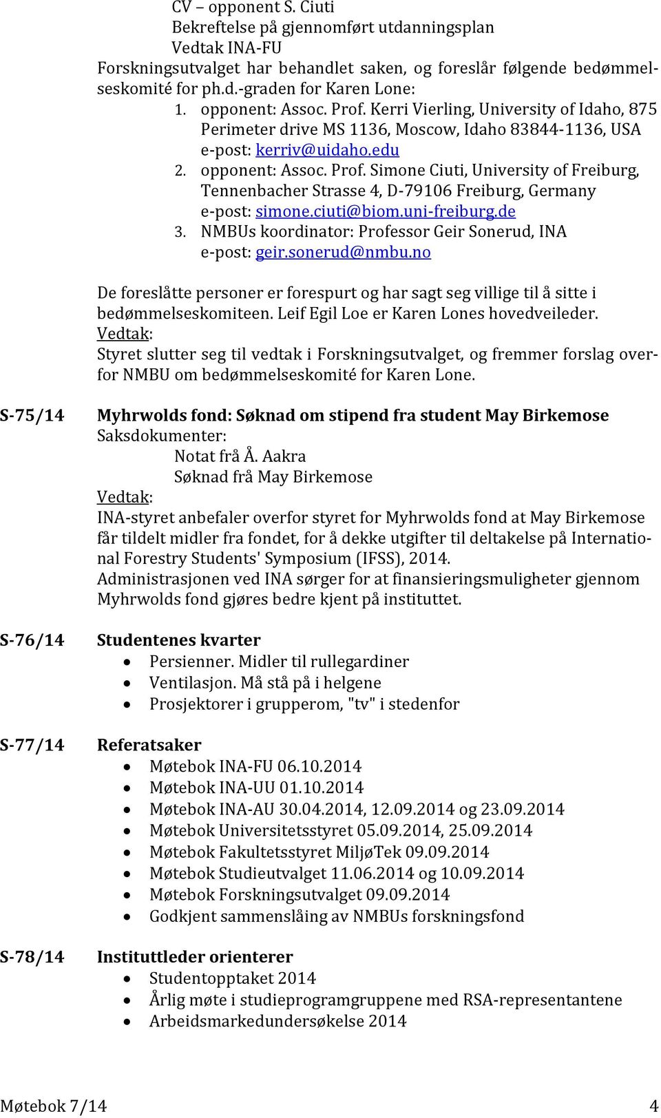 ciuti@biom.uni-freiburg.de 3. NMBUs koordinator: Professor Geir Sonerud, INA e-post: geir.sonerud@nmbu.no De foreslåtte personer er forespurt og har sagt seg villige til å sitte i bedømmelseskomiteen.