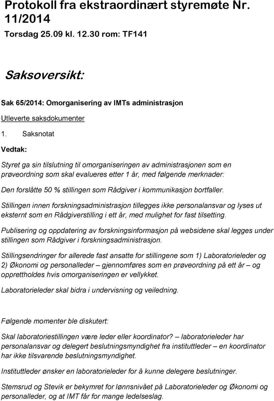 kommunikasjon bortfaller. Stillingen innen forskningsadministrasjon tillegges ikke personalansvar og lyses ut eksternt som en Rådgiverstilling i ett år, med mulighet for fast tilsetting.