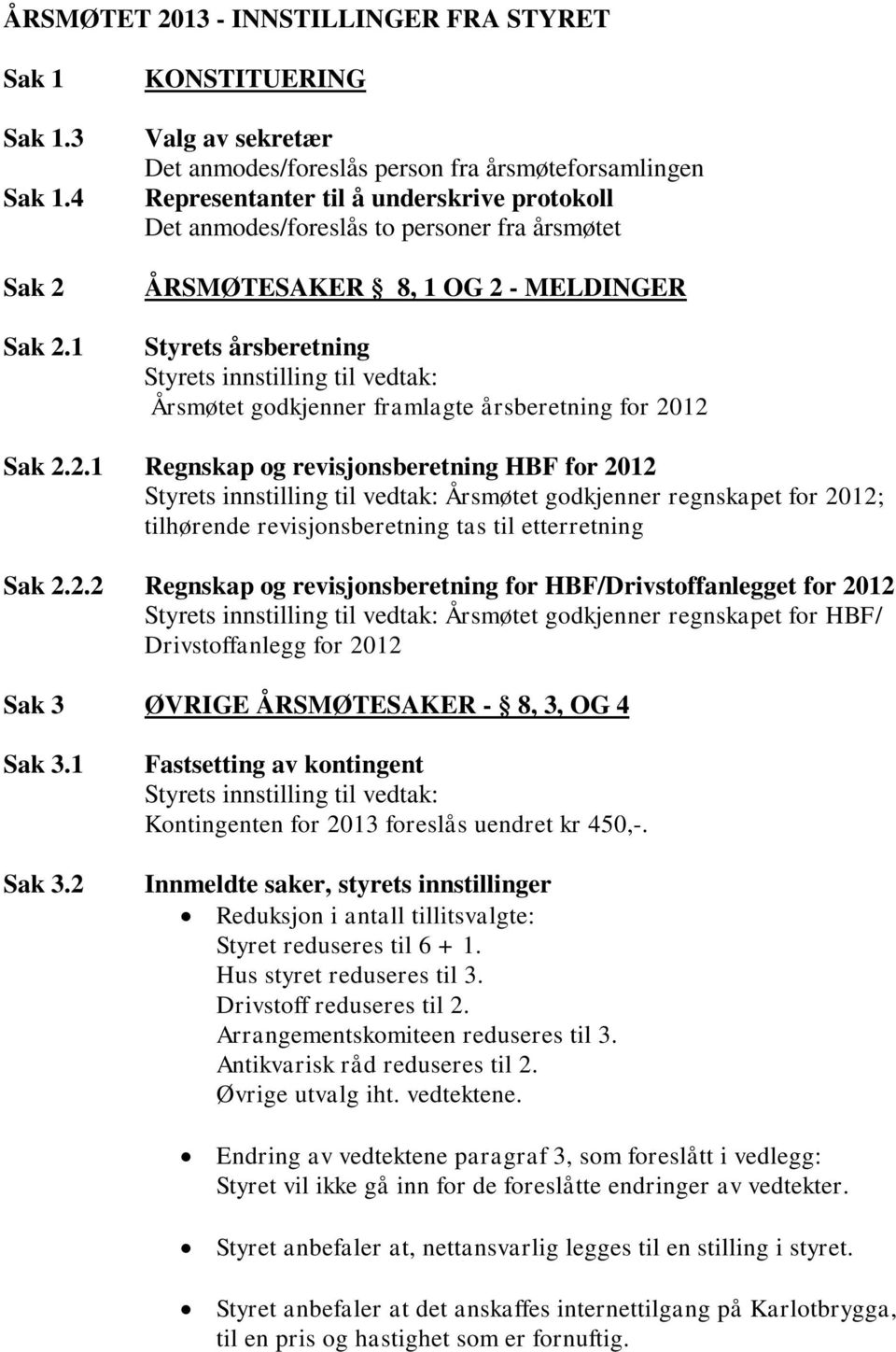 MELDINGER Styrets årsberetning Styrets innstilling til vedtak: Årsmøtet godkjenner framlagte årsberetning for 20