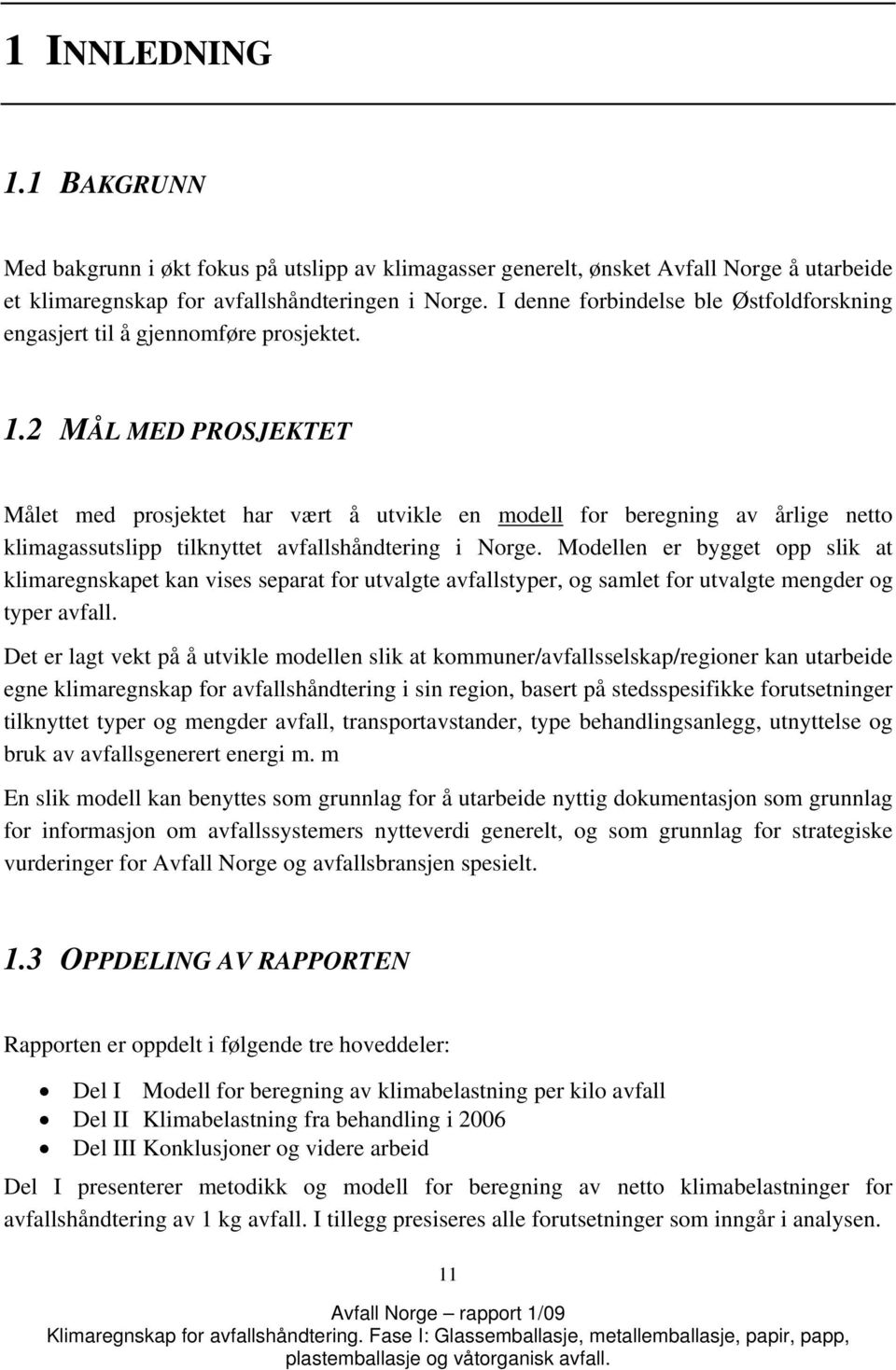 2 MÅL MED PROSJEKTET Målet med prosjektet har vært å utvikle en modell for beregning av årlige netto klimagassutslipp tilknyttet avfallshåndtering i Norge.